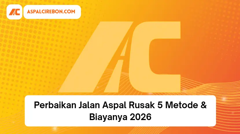 Perbaikan Jalan Aspal Rusak 5 Metode & Biayanya 2026